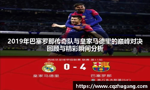 2019年巴塞罗那传奇队与皇家马德里的巅峰对决回顾与精彩瞬间分析