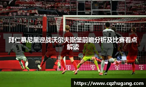 拜仁慕尼黑迎战沃尔夫斯堡前瞻分析及比赛看点解读