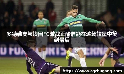 多德勒支与埃因FC激战正酣谁能在这场较量中笑到最后